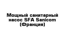 Мощный санитарный насос SFA Sanicom (Франция)